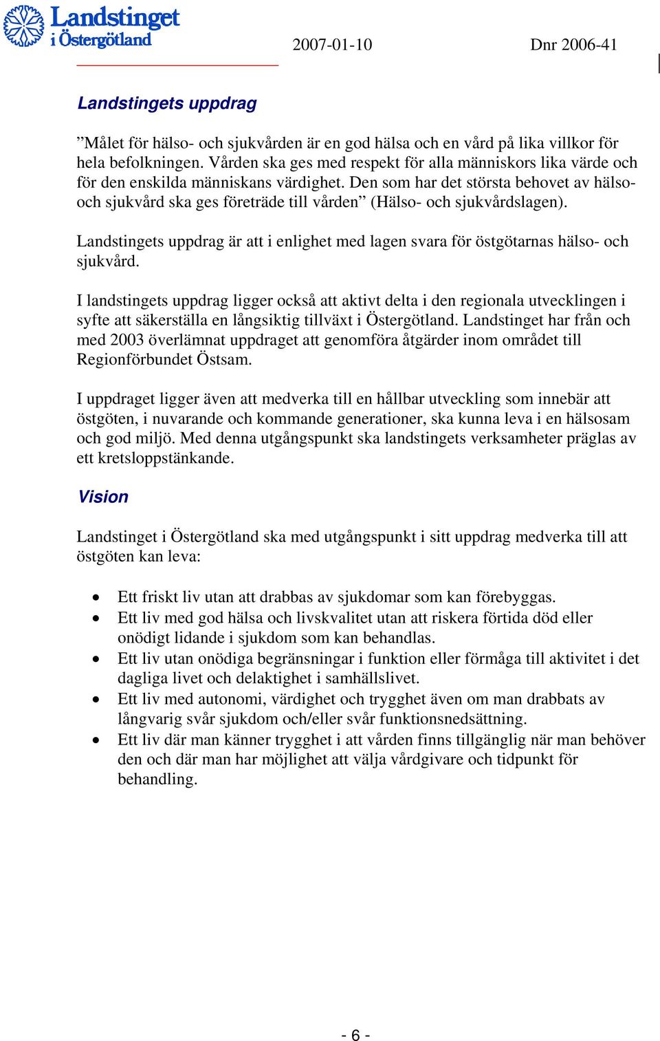 Den som har det största behovet av hälsooch sjukvård ska ges företräde till vården (Hälso- och sjukvårdslagen).