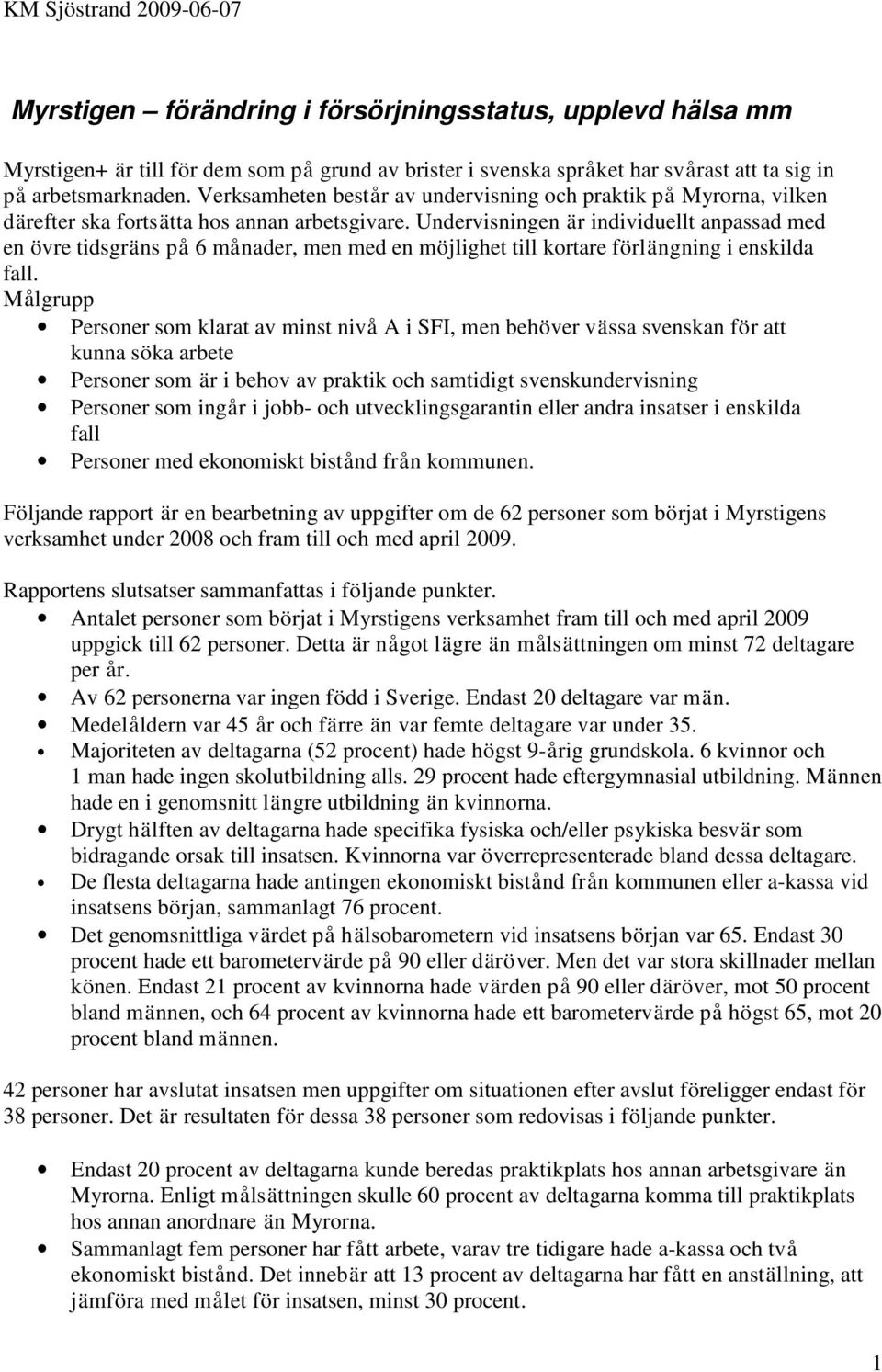 Undervisningen är individuellt anpassad med en övre tidsgräns på 6 månader, men med en möjlighet till kortare förlängning i enskilda fall.