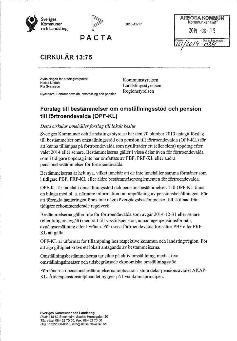 cirkulär innehåller förslag till lokalt beslut Sveriges Kommuner och Landstings styrelse har den 20 oktober 2013 antagit förslag till bestämmelser om omställningsstöd och pension till förtroendevalda