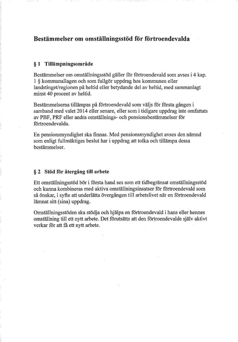 Bestämmelserna tillämpas på förtroendevald som väljs för första gången i samband med valet 2014 eller senare, eller som i tidigare uppdrag inte omfattats av PBF, PRF eller andra omställnings- och