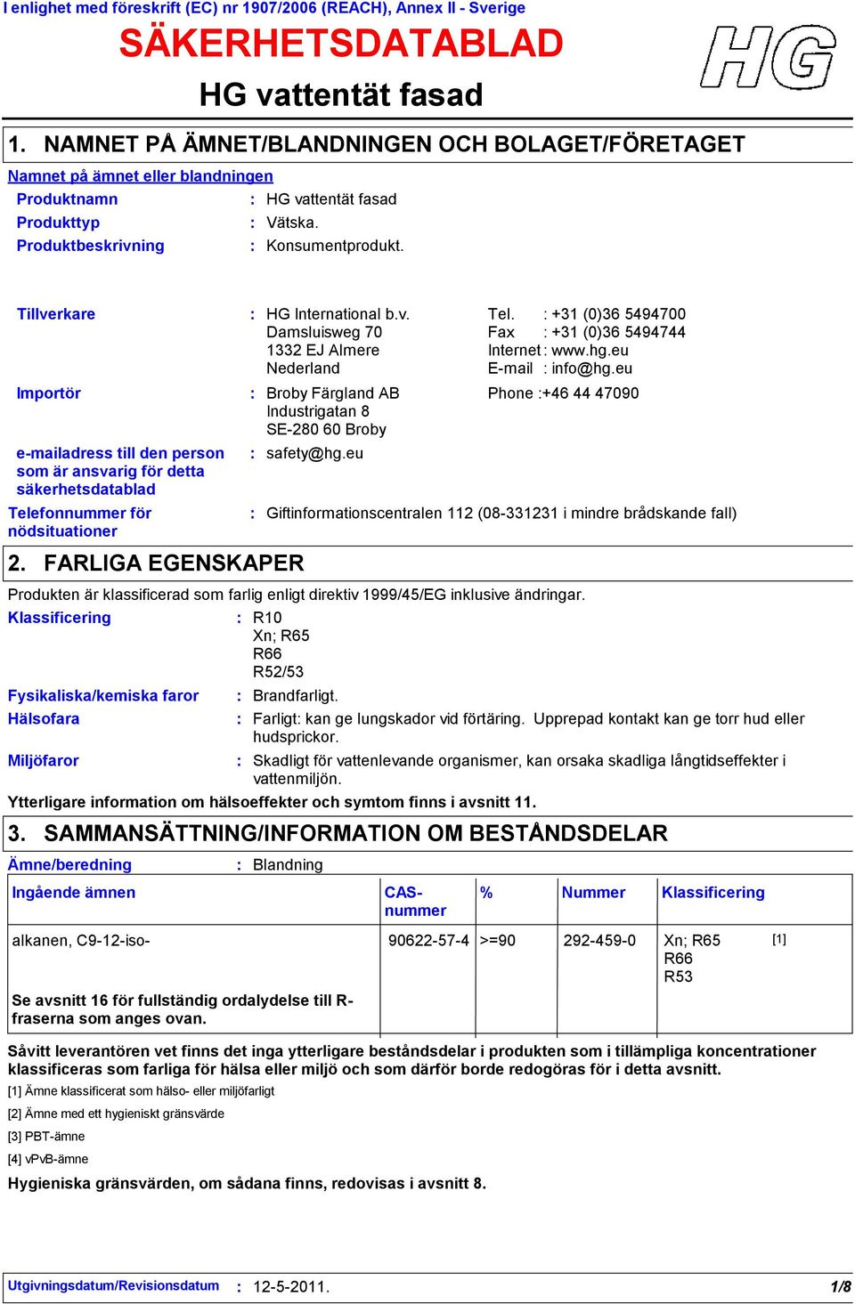 Tillverkare Importör e-mailadress till den person som är ansvarig för detta säkerhetsdatablad Telefonnummer för nödsituationer 2. FARLIGA EGENSKAPER Klassificering HG International b.v. Tel. +31 (0)36 5494700 Damsluisweg 70 Fax +31 (0)36 5494744 1332 EJ Almere Internet www.