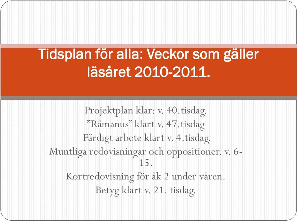 tisdag Färdigt arbete klart v. 4.tisdag. Muntliga redovisningar och oppositioner.