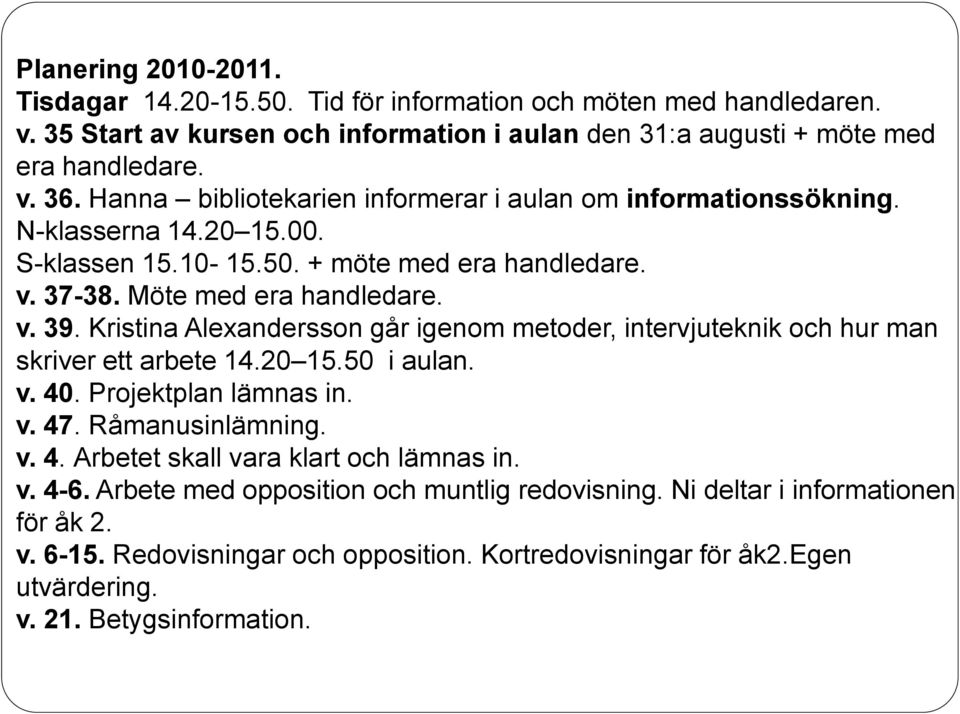 Kristina Alexandersson går igenom metoder, intervjuteknik och hur man skriver ett arbete 14.20 15.50 i aulan. v. 40. Projektplan lämnas in. v. 47. Råmanusinlämning. v. 4. Arbetet skall vara klart och lämnas in.