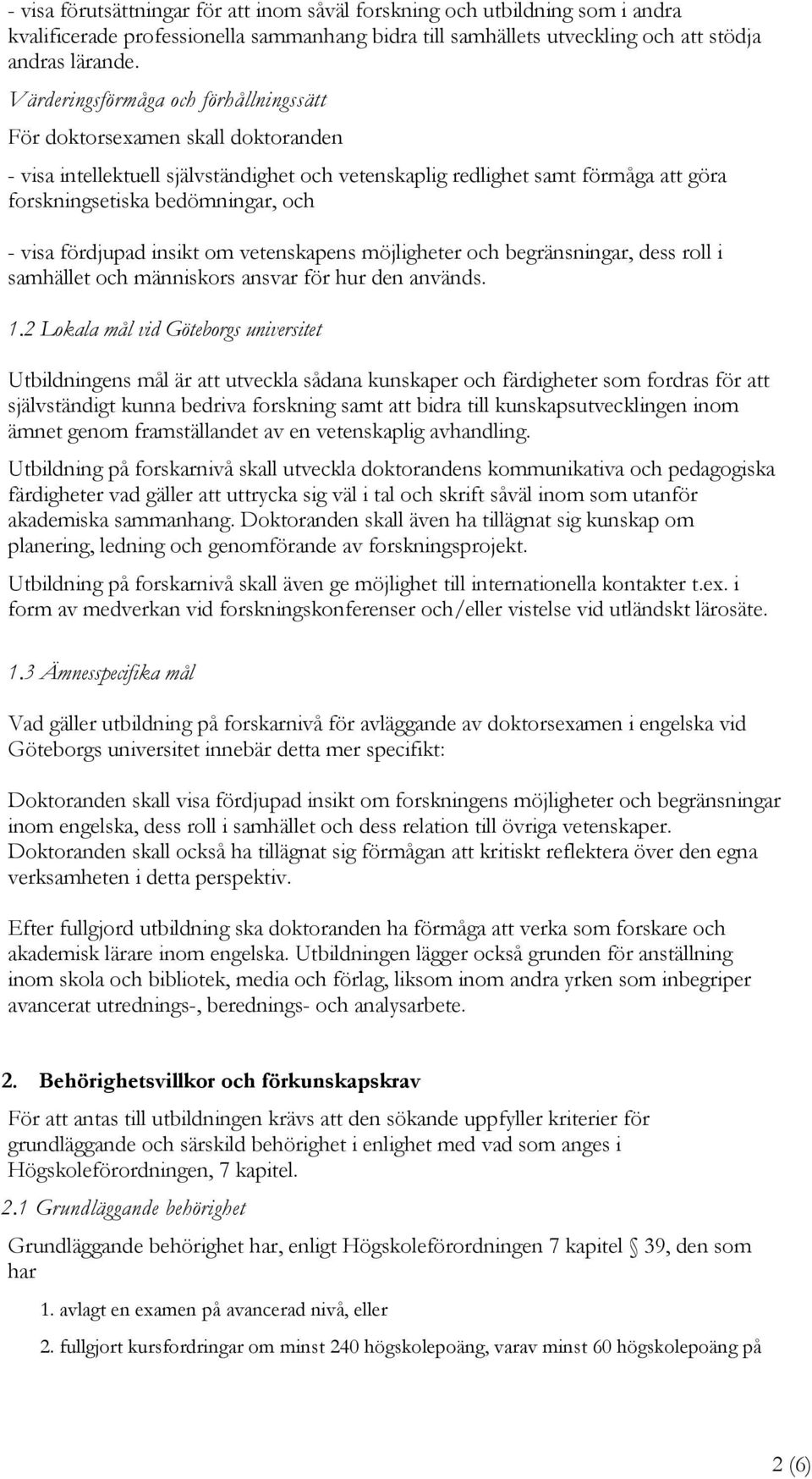 visa fördjupad insikt om vetenskapens möjligheter och begränsningar, dess roll i samhället och människors ansvar för hur den används. 1.