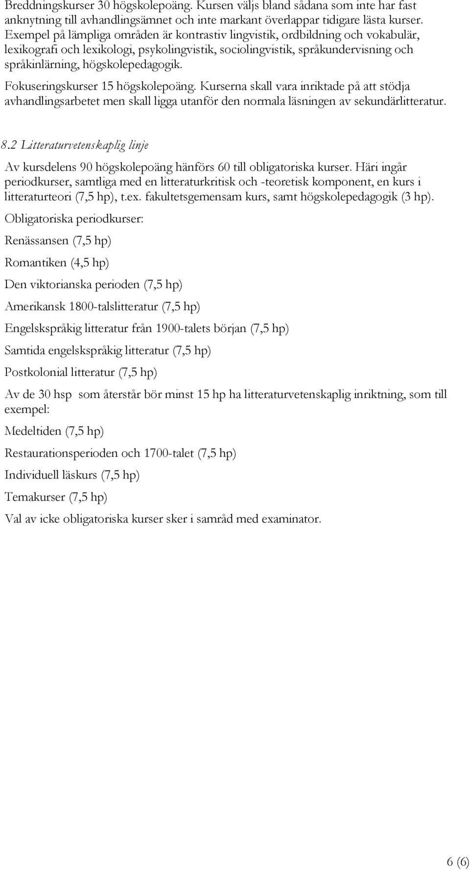 Fokuseringskurser 15 högskolepoäng. Kurserna skall vara inriktade på att stödja avhandlingsarbetet men skall ligga utanför den normala läsningen av sekundärlitteratur. 8.