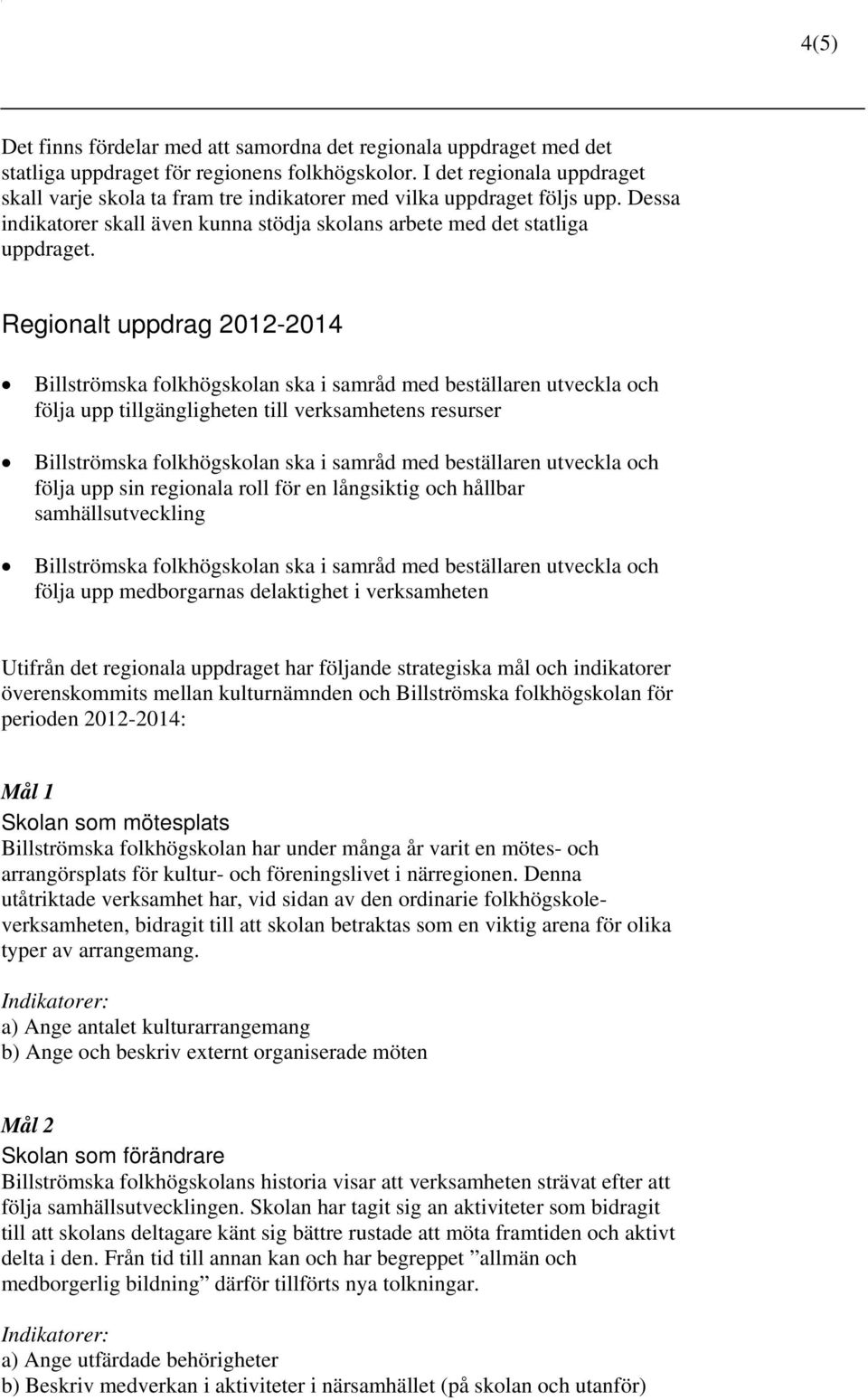 Regionalt uppdrag 2012-2014 Billströmska folkhögskolan ska i samråd med beställaren utveckla och följa upp tillgängligheten till verksamhetens resurser Billströmska folkhögskolan ska i samråd med