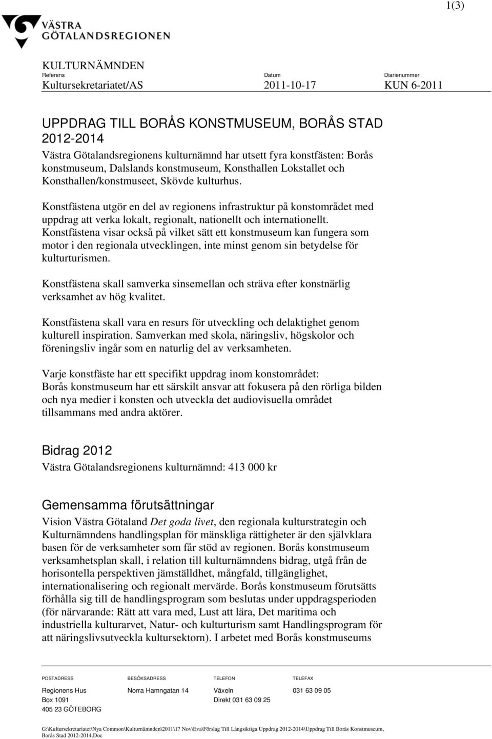 Konstfästena utgör en del av regionens infrastruktur på konstområdet med uppdrag att verka lokalt, regionalt, nationellt och internationellt.