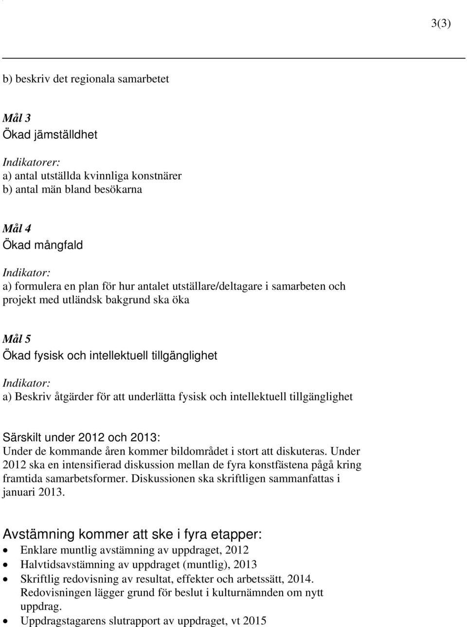 intellektuell tillgänglighet Särskilt under 2012 och 2013: Under de kommande åren kommer bildområdet i stort att diskuteras.