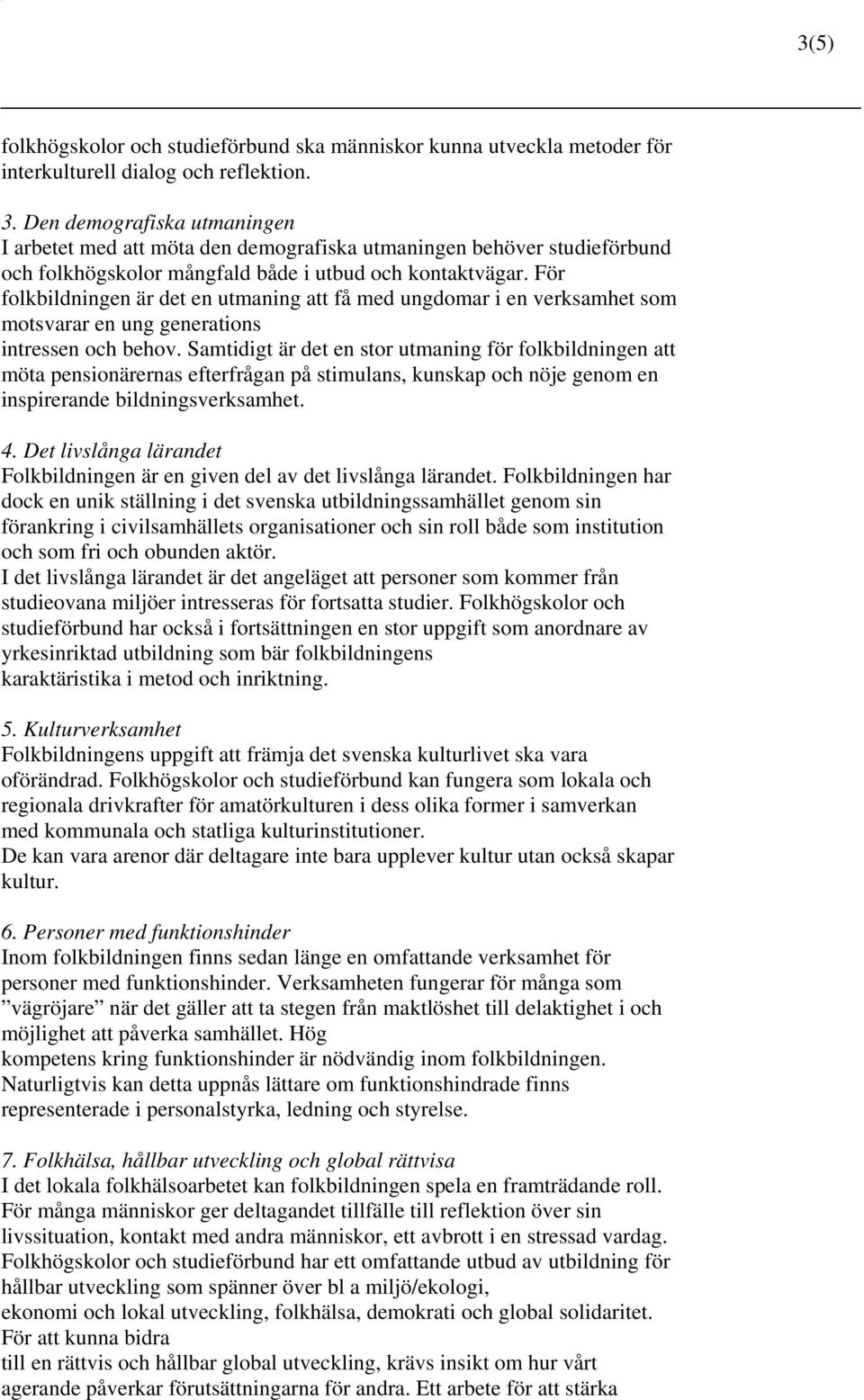 För folkbildningen är det en utmaning att få med ungdomar i en verksamhet som motsvarar en ung generations intressen och behov.