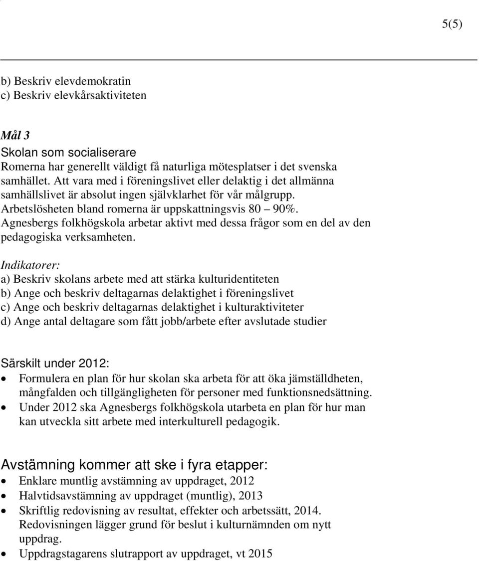 Agnesbergs folkhögskola arbetar aktivt med dessa frågor som en del av den pedagogiska verksamheten.