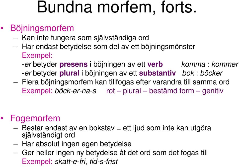 av ett verb komma : kommer -er betyder plural i böjningen av ett substantiv bok : böcker Flera böjningsmorfem kan tillfogas efter varandra till