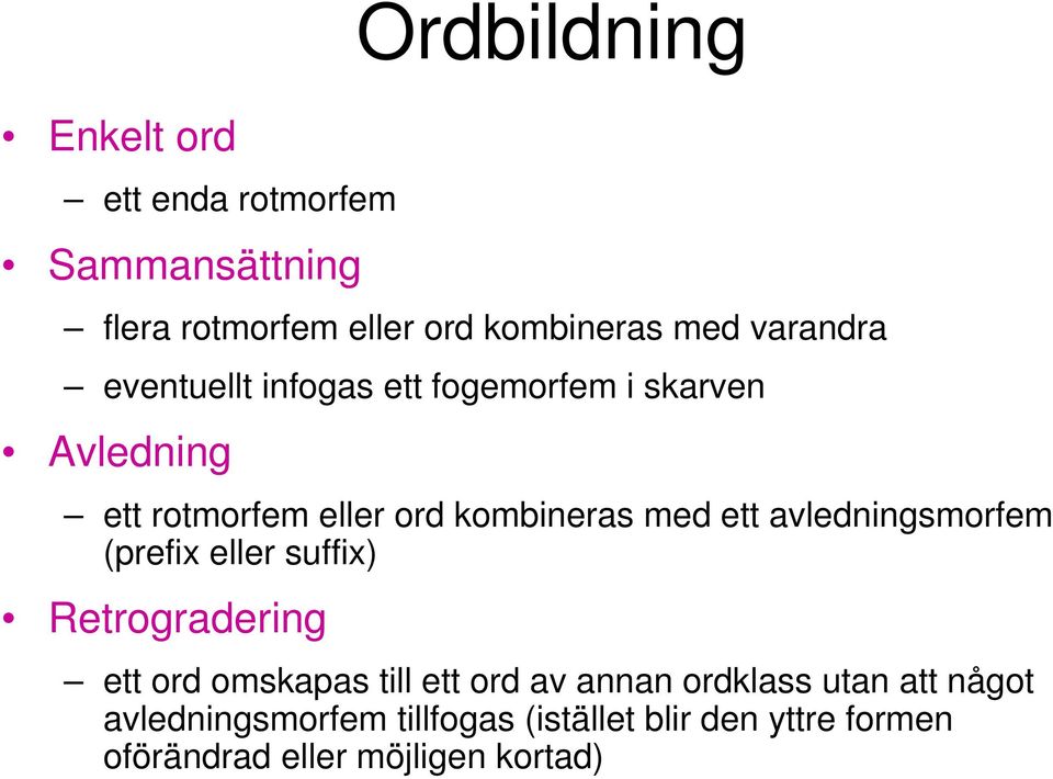 ett avledningsmorfem (prefix eller suffix) Retrogradering ett ord omskapas till ett ord av annan