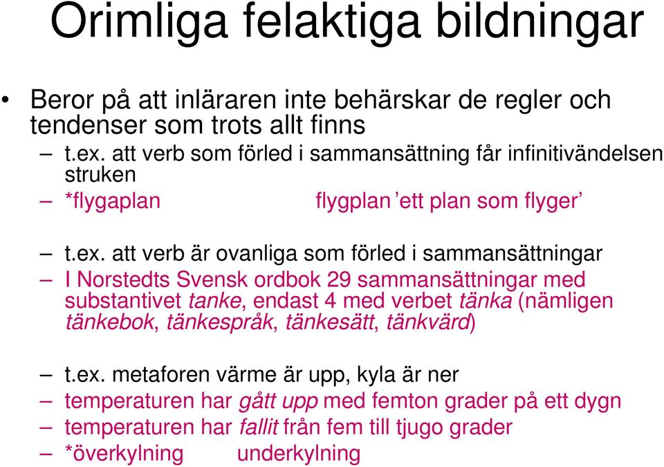 att verb är ovanliga som förled i sammansättningar I Norstedts Svensk ordbok 29 sammansättningar med substantivet tanke, endast 4 med verbet tänka
