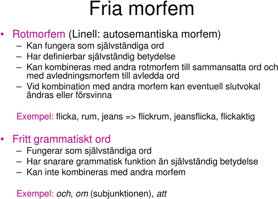 eventuell slutvokal ändras eller försvinna Exempel: flicka, rum, jeans => flickrum, jeansflicka, flickaktig Fritt grammatiskt ord Fungerar