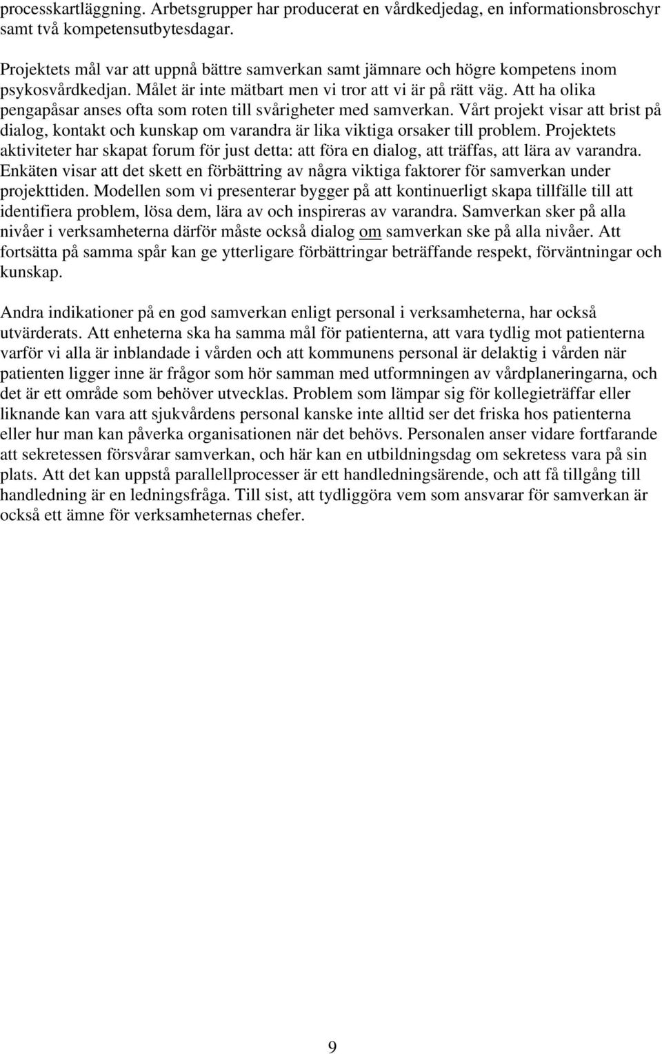 Att ha olika pengapåsar anses ofta som roten till svårigheter med samverkan. Vårt projekt visar att brist på dialog, kontakt och kunskap om varandra är lika viktiga orsaker till problem.