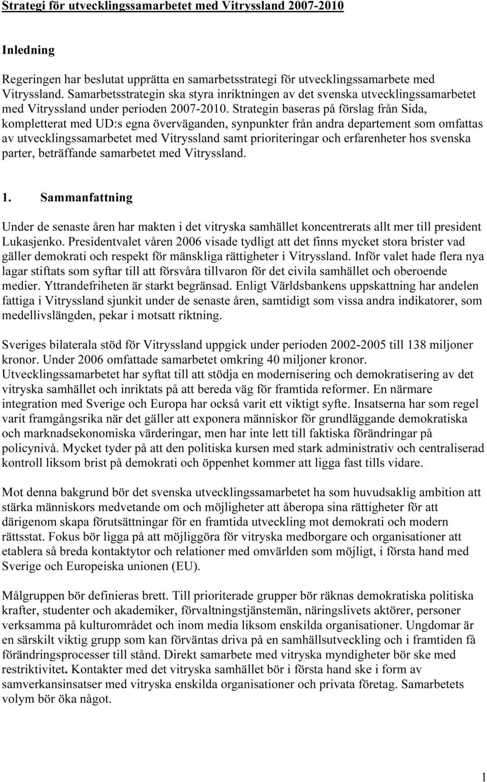 Strategin baseras på förslag från Sida, kompletterat med UD:s egna överväganden, synpunkter från andra departement som omfattas av utvecklingssamarbetet med Vitryssland samt prioriteringar och