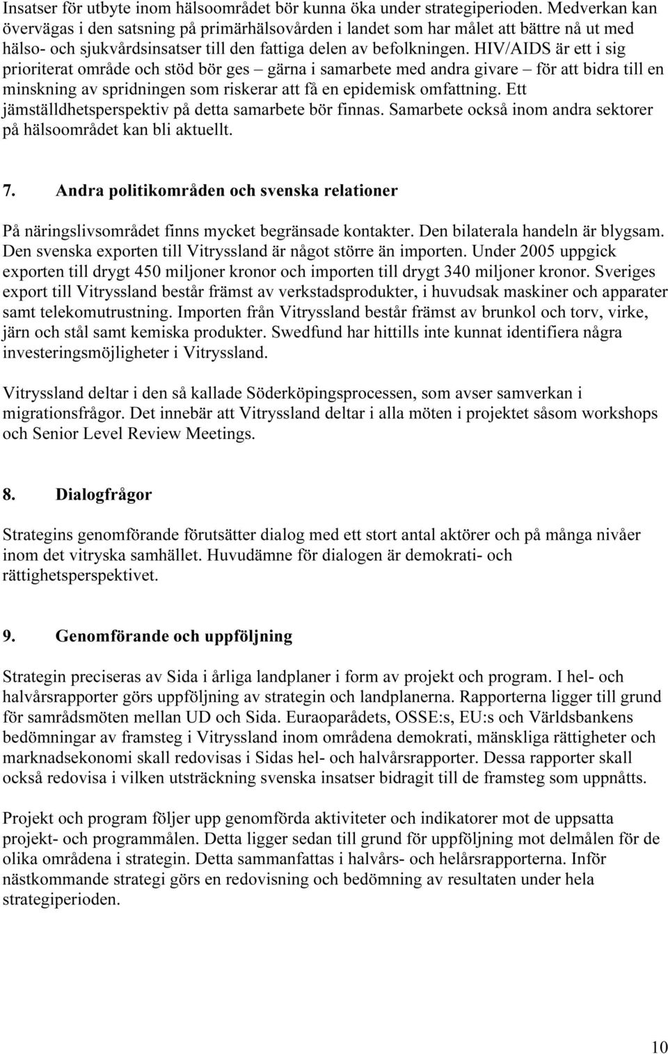 HIV/AIDS är ett i sig prioriterat område och stöd bör ges gärna i samarbete med andra givare för att bidra till en minskning av spridningen som riskerar att få en epidemisk omfattning.