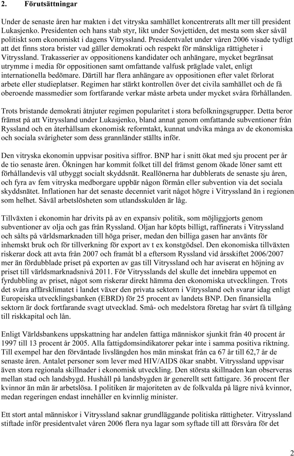 Presidentvalet under våren 2006 visade tydligt att det finns stora brister vad gäller demokrati och respekt för mänskliga rättigheter i Vitryssland.