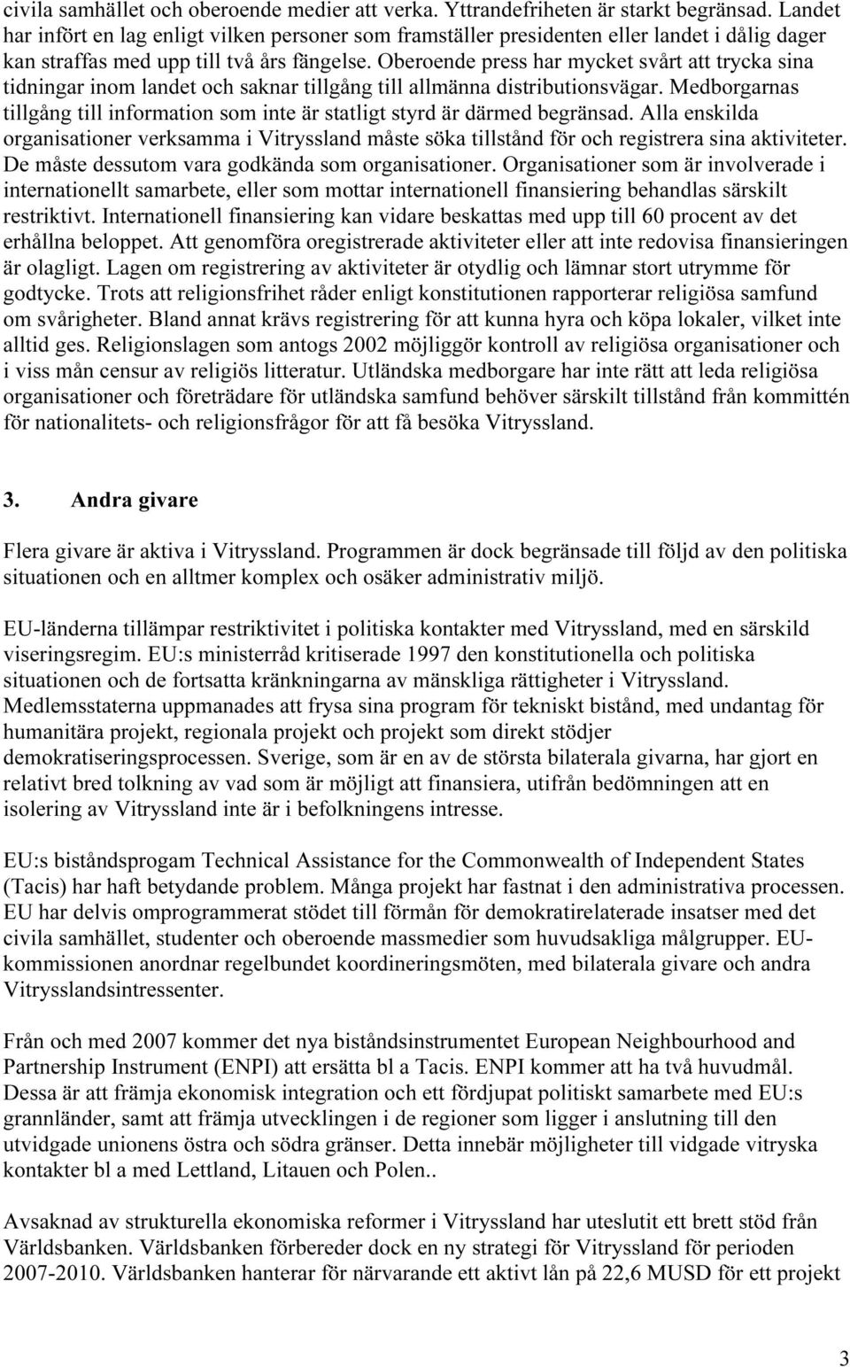 Oberoende press har mycket svårt att trycka sina tidningar inom landet och saknar tillgång till allmänna distributionsvägar.