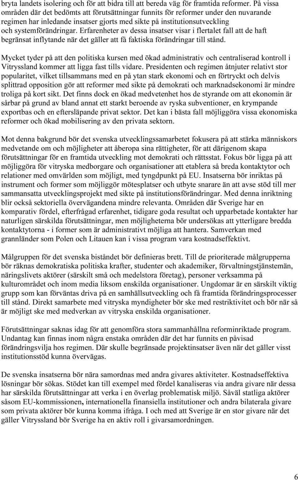 Erfarenheter av dessa insatser visar i flertalet fall att de haft begränsat inflytande när det gäller att få faktiska förändringar till stånd.