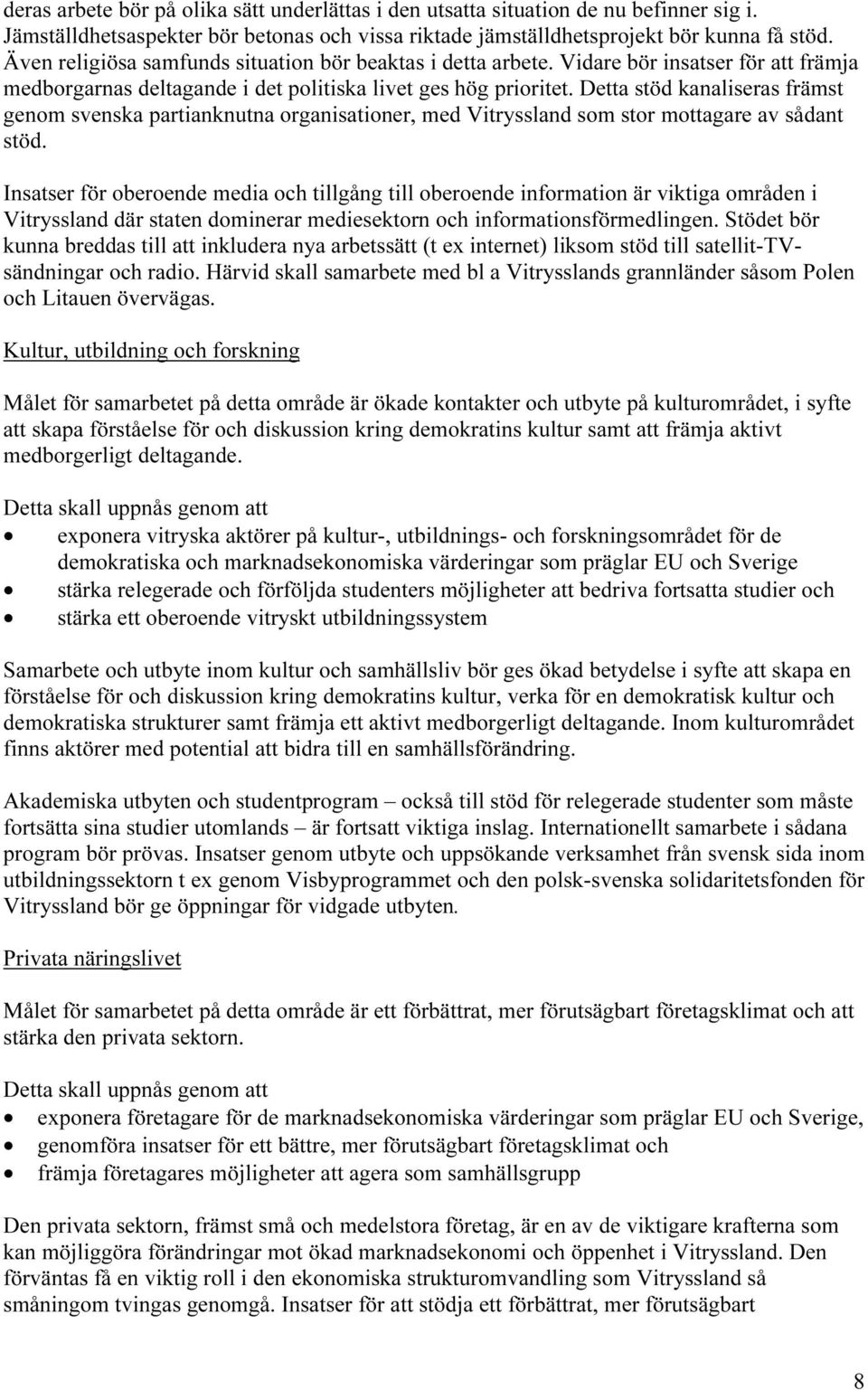 Detta stöd kanaliseras främst genom svenska partianknutna organisationer, med Vitryssland som stor mottagare av sådant stöd.