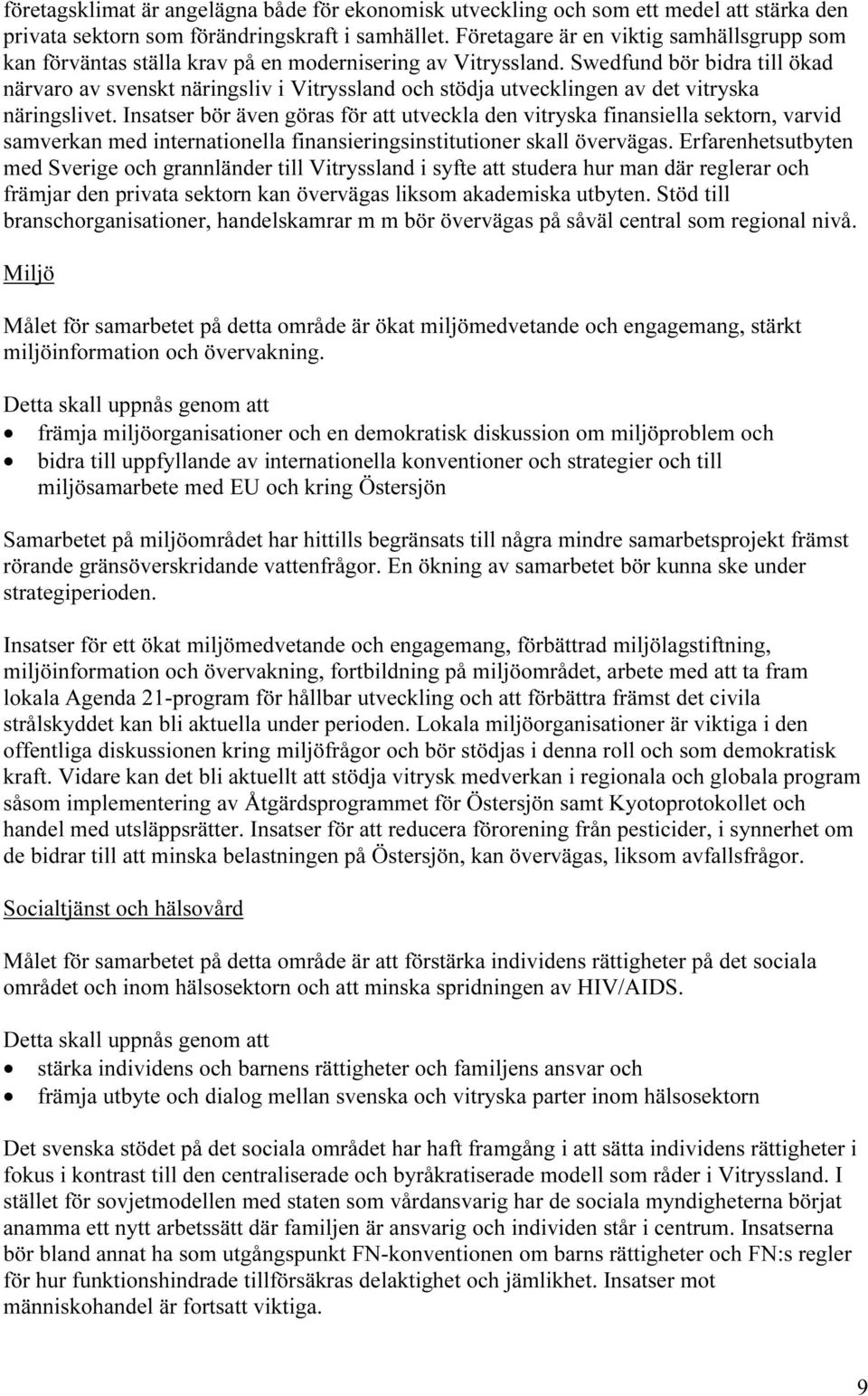 Swedfund bör bidra till ökad närvaro av svenskt näringsliv i Vitryssland och stödja utvecklingen av det vitryska näringslivet.