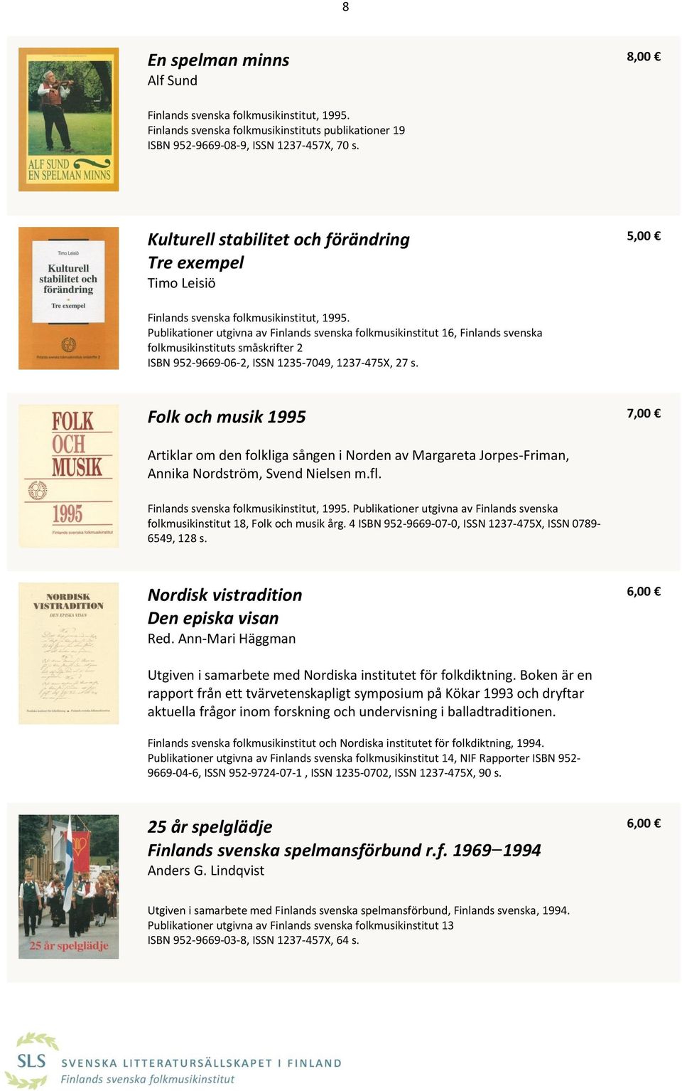 Publikationer utgivna av Finlands svenska folkmusikinstitut 16, Finlands svenska folkmusikinstituts småskrifter 2 ISBN 952-9669-06-2, ISSN 1235-7049, 1237-475X, 27 s.