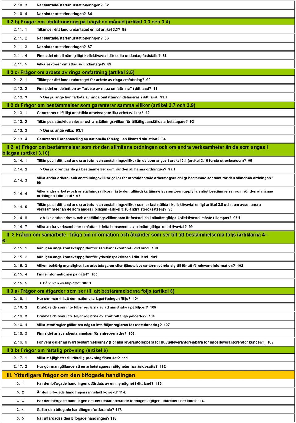 88 2. 11. 5 Vilka sektorer omfattas av undantaget? 89 II.2 c) Frågor om arbete av ringa omfattning (artikel 3.5) 2. 12. 1 Tillämpar ditt land undantaget för arbete av ringa omfattning? 90 2. 12. 2 Finns det en definition av arbete av ringa omfattning i ditt land?