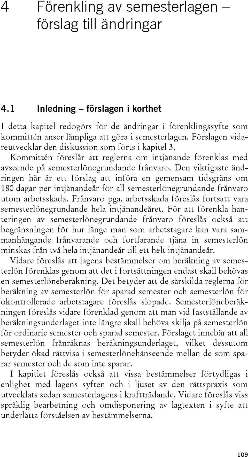 Förslagen vidareutvecklar den diskussion som förts i kapitel 3. Kommittén föreslår att reglerna om intjänande förenklas med avseende på semesterlönegrundande frånvaro.