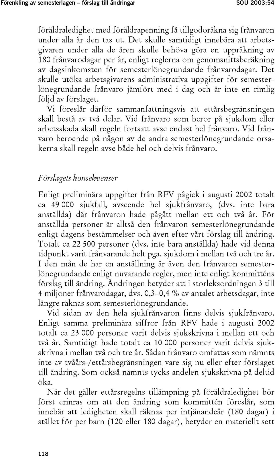 semesterlönegrundande frånvarodagar. Det skulle utöka arbetsgivarens administrativa uppgifter för semesterlönegrundande frånvaro jämfört med i dag och är inte en rimlig följd av förslaget.