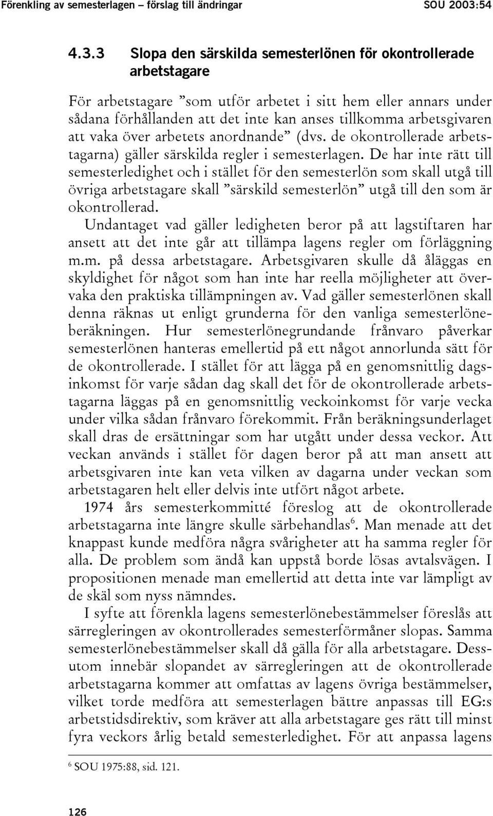 3 Slopa den särskilda semesterlönen för okontrollerade arbetstagare För arbetstagare som utför arbetet i sitt hem eller annars under sådana förhållanden att det inte kan anses tillkomma arbetsgivaren