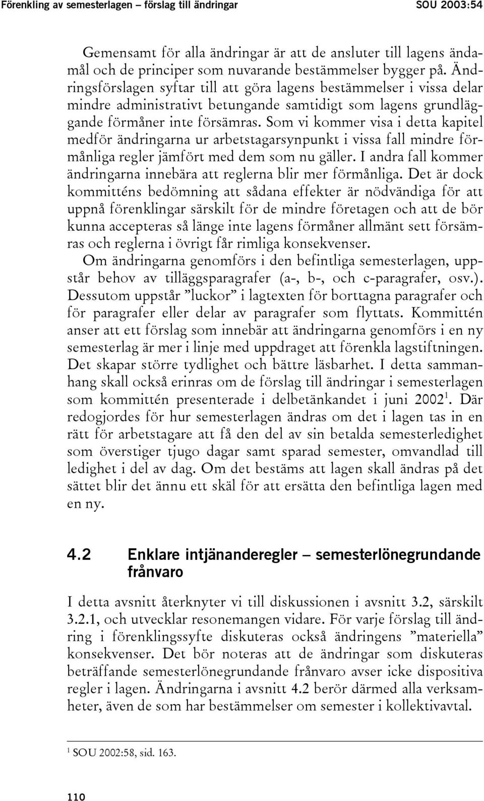 Som vi kommer visa i detta kapitel medför ändringarna ur arbetstagarsynpunkt i vissa fall mindre förmånliga regler jämfört med dem som nu gäller.