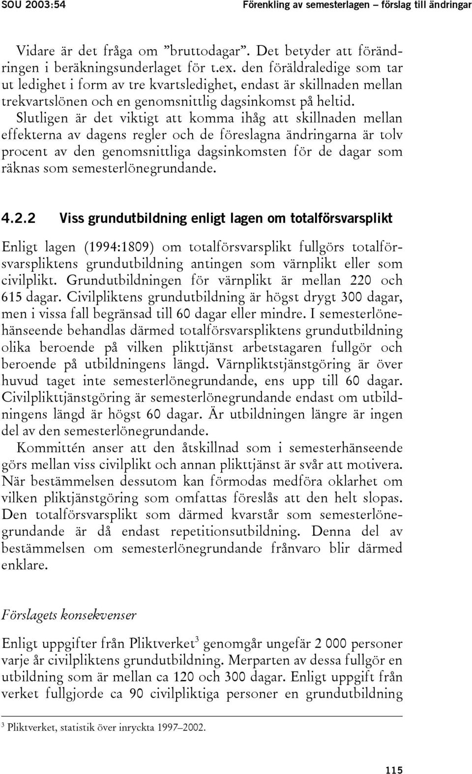 Slutligen är det viktigt att komma ihåg att skillnaden mellan effekterna av dagens regler och de föreslagna ändringarna är tolv procent av den genomsnittliga dagsinkomsten för de dagar som räknas som