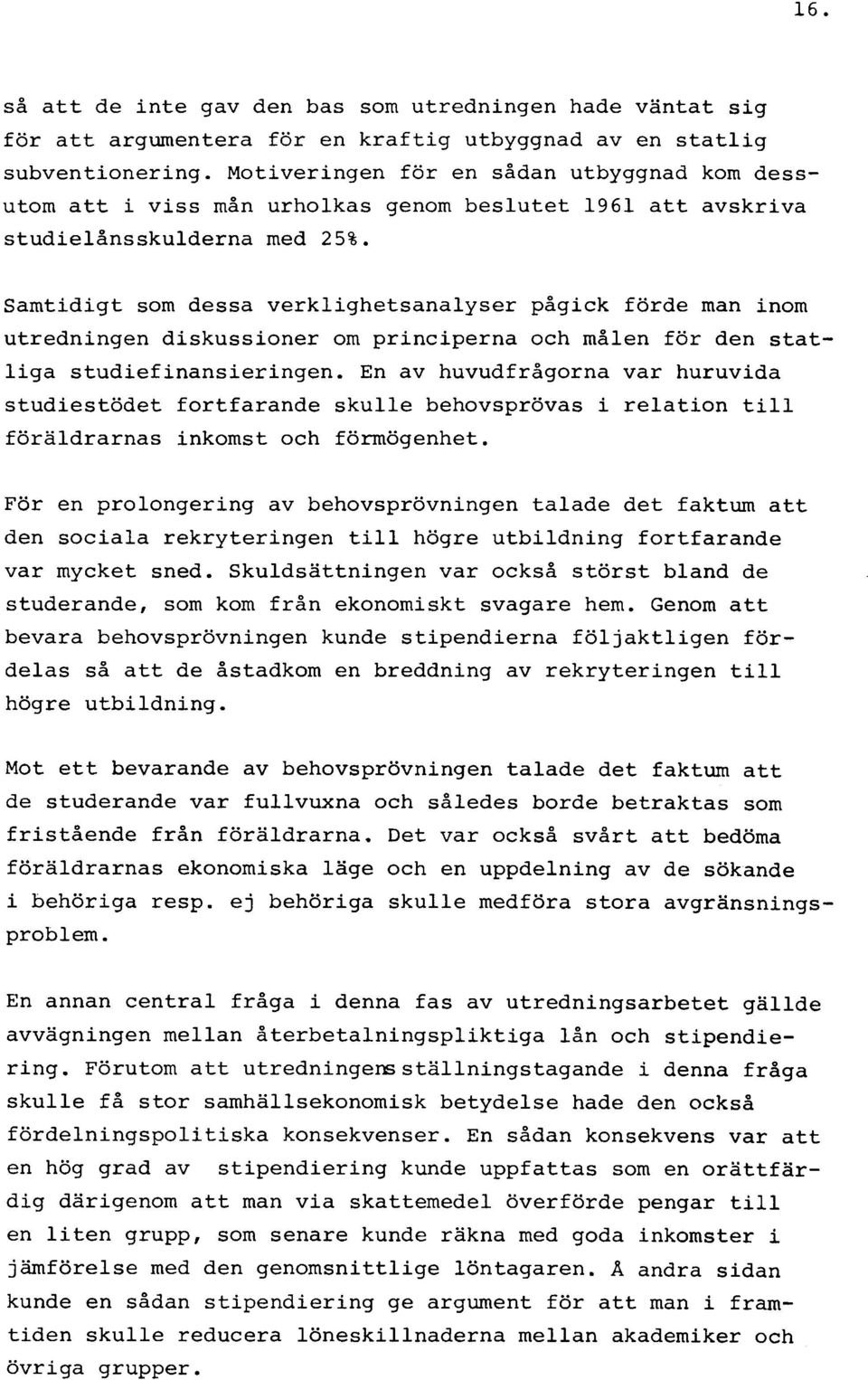 Samtidigt som dessa verklighetsanalyser pågick förde man inom utredningen diskussioner om principerna och målen för den statliga studiefinansieringen.
