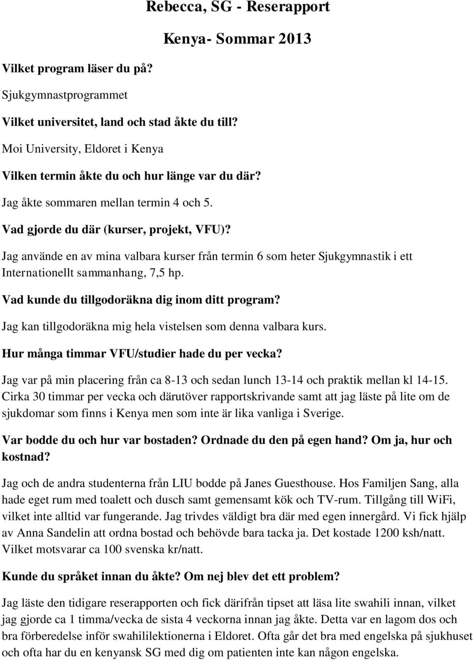 Jag använde en av mina valbara kurser från termin 6 som heter Sjukgymnastik i ett Internationellt sammanhang, 7,5 hp. Vad kunde du tillgodoräkna dig inom ditt program?