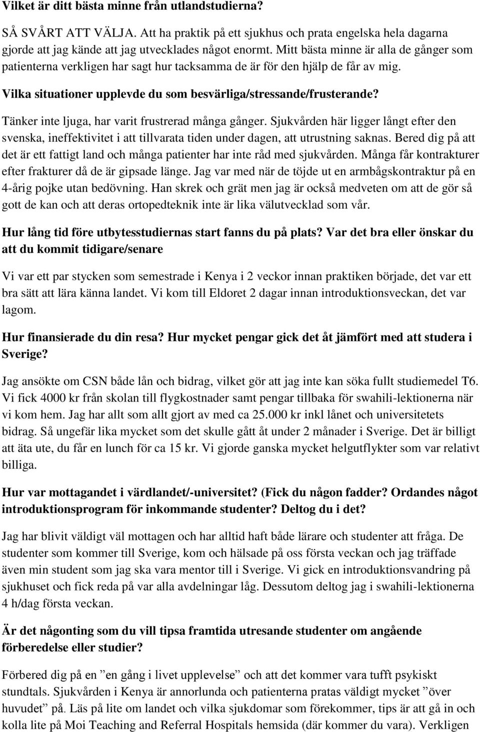 Tänker inte ljuga, har varit frustrerad många gånger. Sjukvården här ligger långt efter den svenska, ineffektivitet i att tillvarata tiden under dagen, att utrustning saknas.