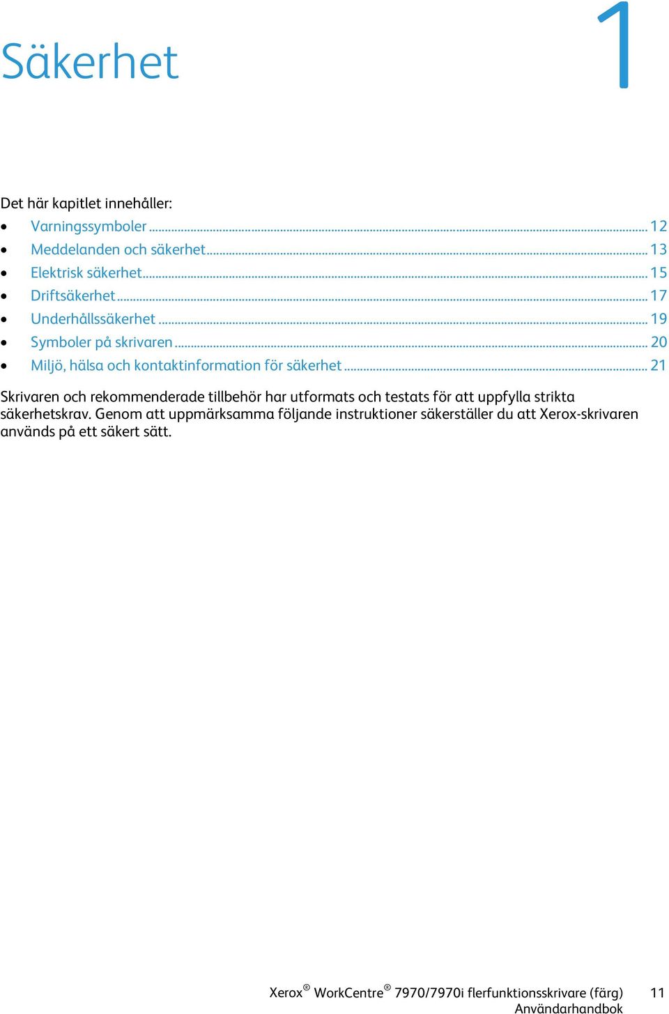 .. 21 Skrivaren och rekommenderade tillbehör har utformats och testats för att uppfylla strikta säkerhetskrav.