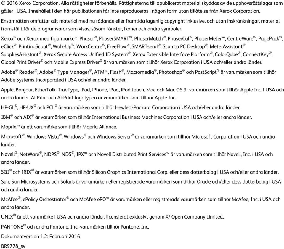 Ensamrätten omfattar allt material med nu rådande eller framtida lagenlig copyright inklusive, och utan inskränkningar, material framställt för de programvaror som visas, såsom fönster, ikoner och