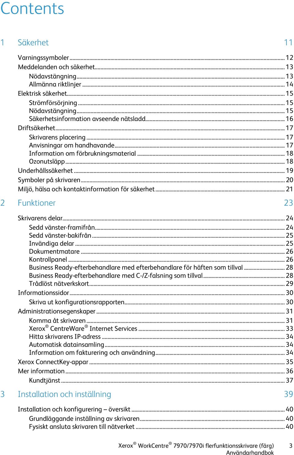 .. 18 Underhållssäkerhet... 19 Symboler på skrivaren... 20 Miljö, hälsa och kontaktinformation för säkerhet... 21 2 Funktioner 23 Skrivarens delar... 24 Sedd vänster-framifrån.