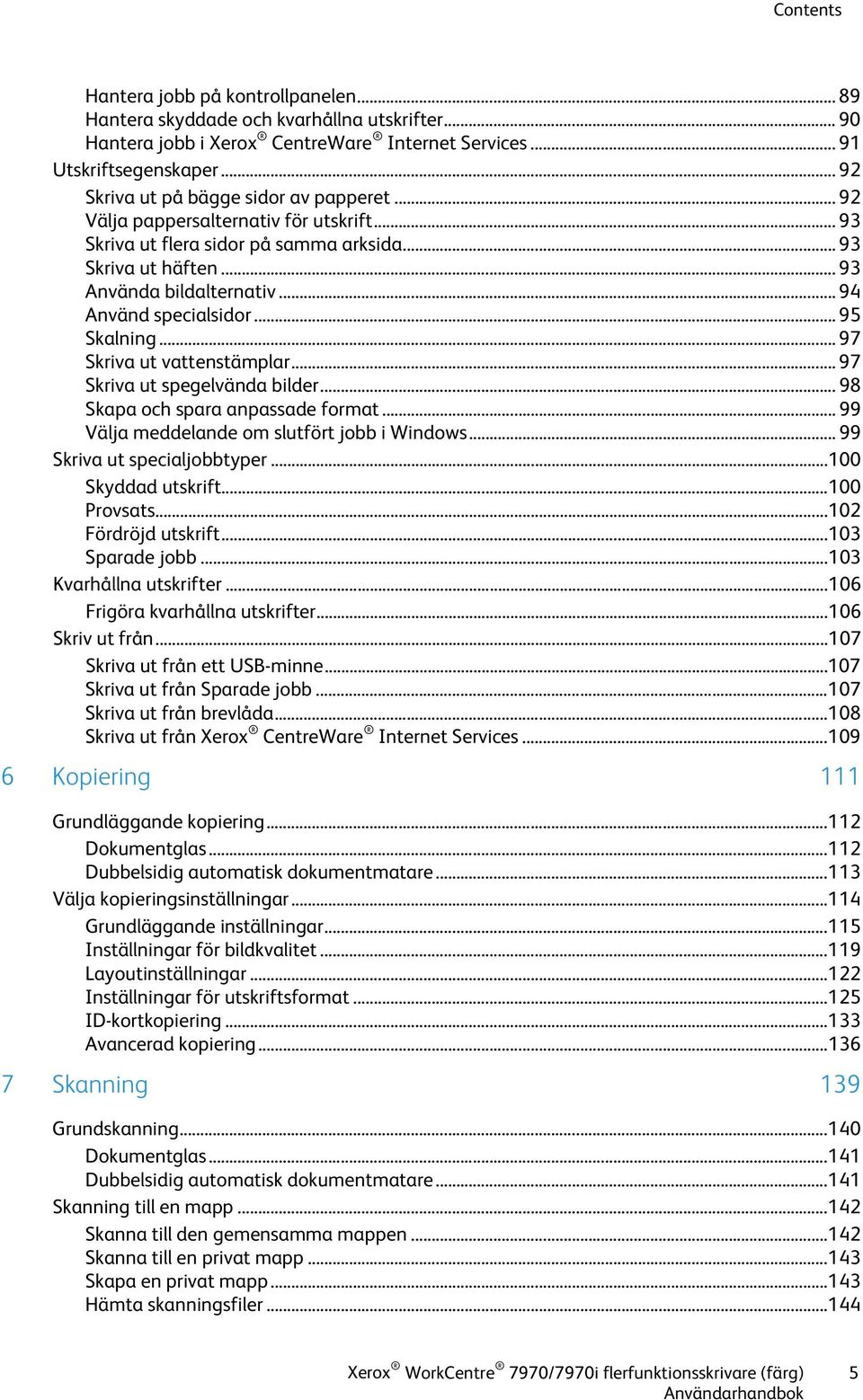 .. 94 Använd specialsidor... 95 Skalning... 97 Skriva ut vattenstämplar... 97 Skriva ut spegelvända bilder... 98 Skapa och spara anpassade format... 99 Välja meddelande om slutfört jobb i Windows.