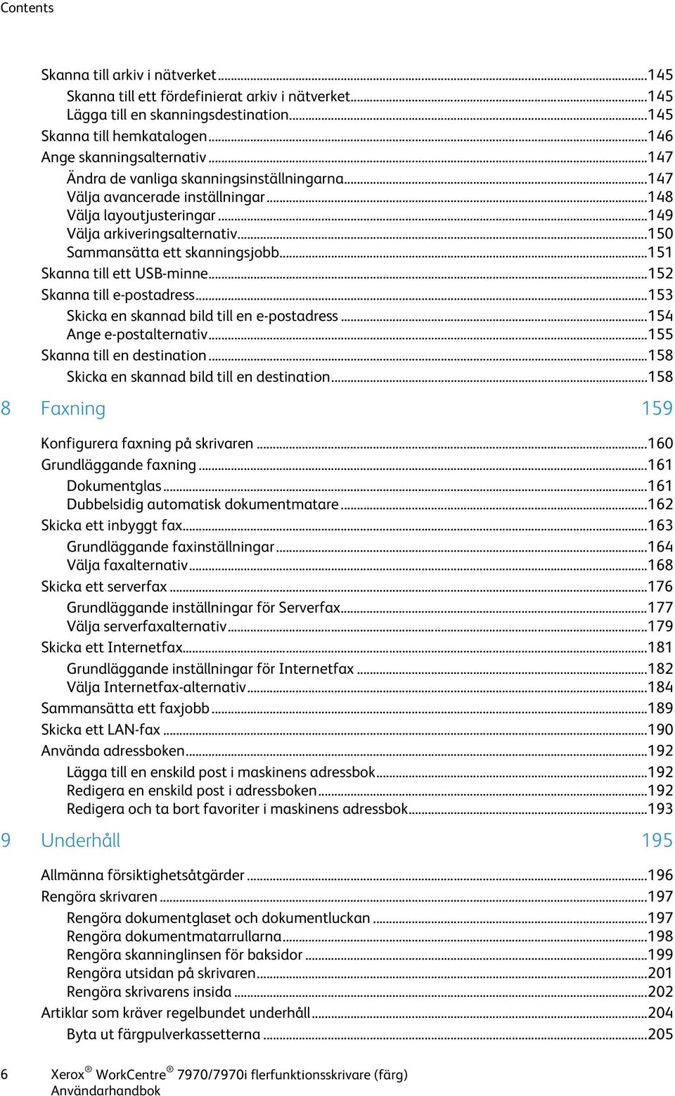 .. 151 Skanna till ett USB-minne... 152 Skanna till e-postadress... 153 Skicka en skannad bild till en e-postadress... 154 Ange e-postalternativ... 155 Skanna till en destination.