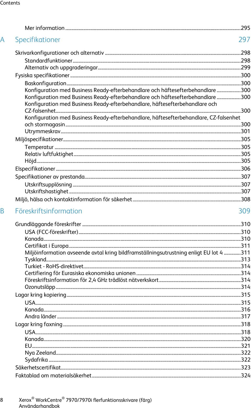 .. 300 Konfiguration med Business Ready-efterbehandlare, häftesefterbehandlare, CZ-falsenhet och stormagasin... 300 Utrymmeskrav... 301 Miljöspecifikationer... 305 Temperatur.