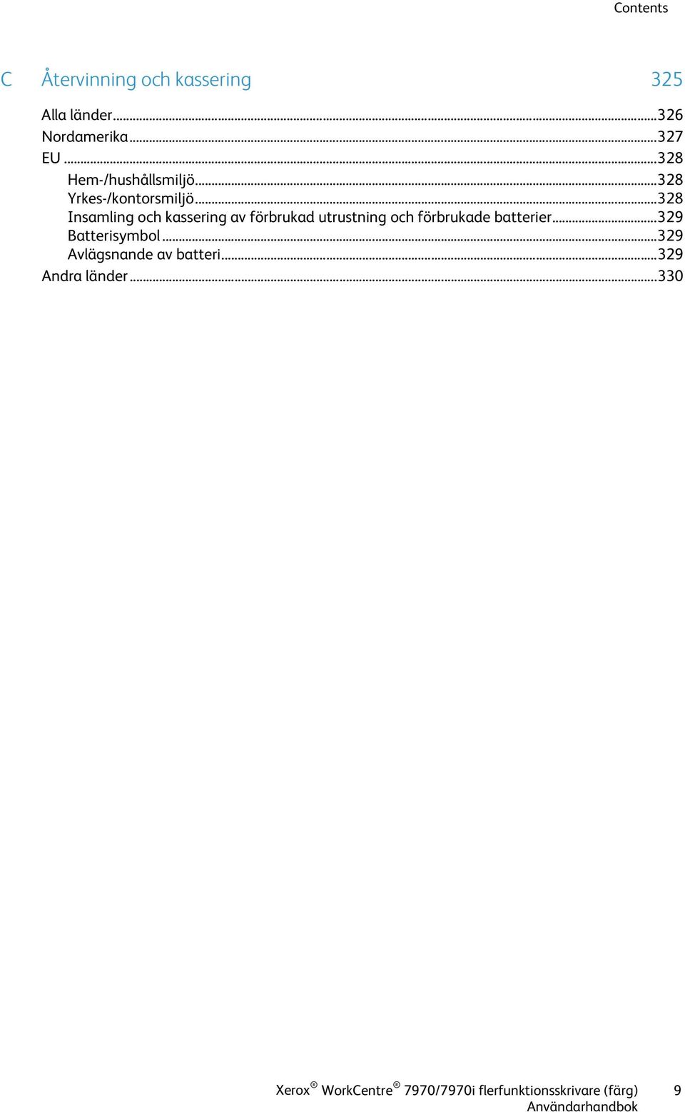.. 328 Insamling och kassering av förbrukad utrustning och förbrukade batterier.
