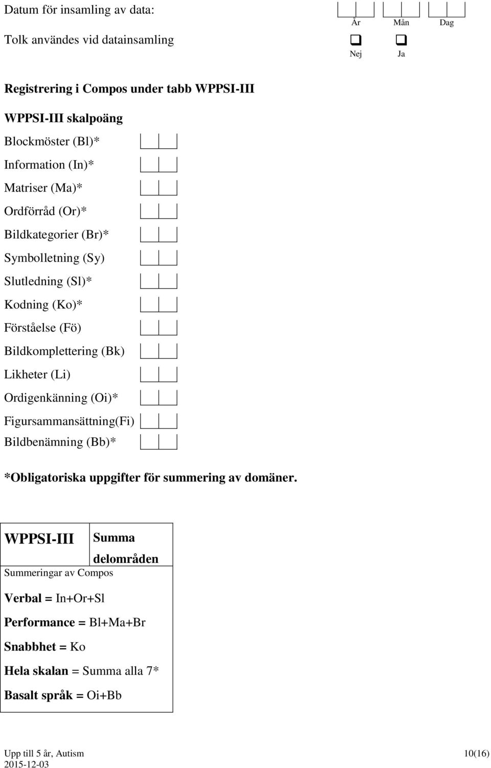 Likheter (Li) Ordigenkänning (Oi)* Figursammansättning(Fi) Bildbenämning (Bb)* *Obligatoriska uppgifter för summering av domäner.