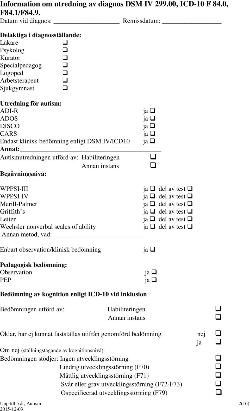 Datum vid diagnos: Remissdatum: Delaktiga i diagnosställande: Läkare Psykolog Kurator Specialpedagog Logoped Arbetsterapeut Sjukgymnast Utredning för autism: ADI-R ja ADOS ja DISCO ja CARS ja Endast