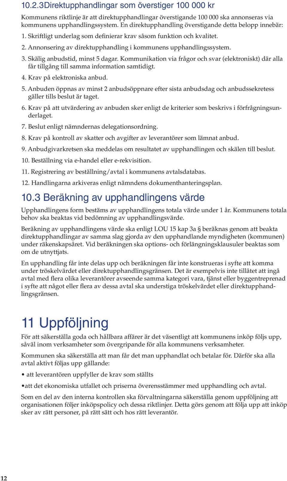 Skälig anbudstid, minst 5 dagar. Kommunikation via frågor och svar (elektroniskt) där alla får tillgång till samma information samtidigt. 4. Krav på elektroniska anbud. 5. Anbuden öppnas av minst 2 anbudsöppnare efter sista anbudsdag och anbudssekretess gäller tills beslut är taget.