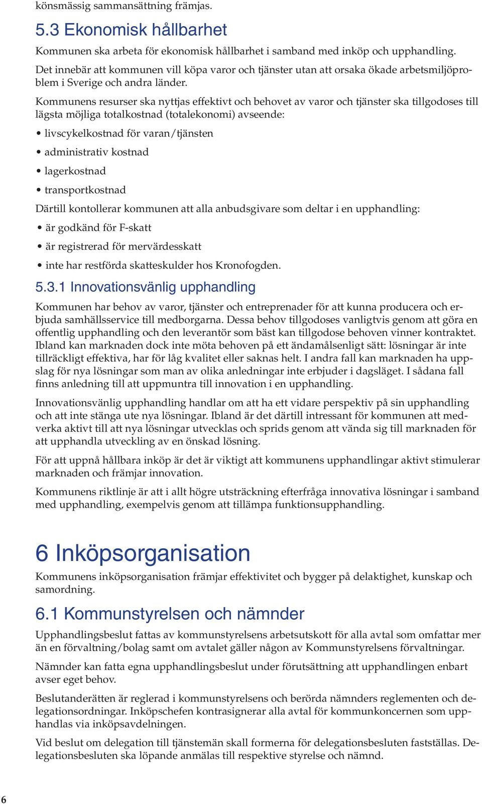 Kommunens resurser ska nyttjas effektivt och behovet av varor och tjänster ska tillgodoses till lägsta möjliga totalkostnad (totalekonomi) avseende: livscykelkostnad för varan/tjänsten administrativ