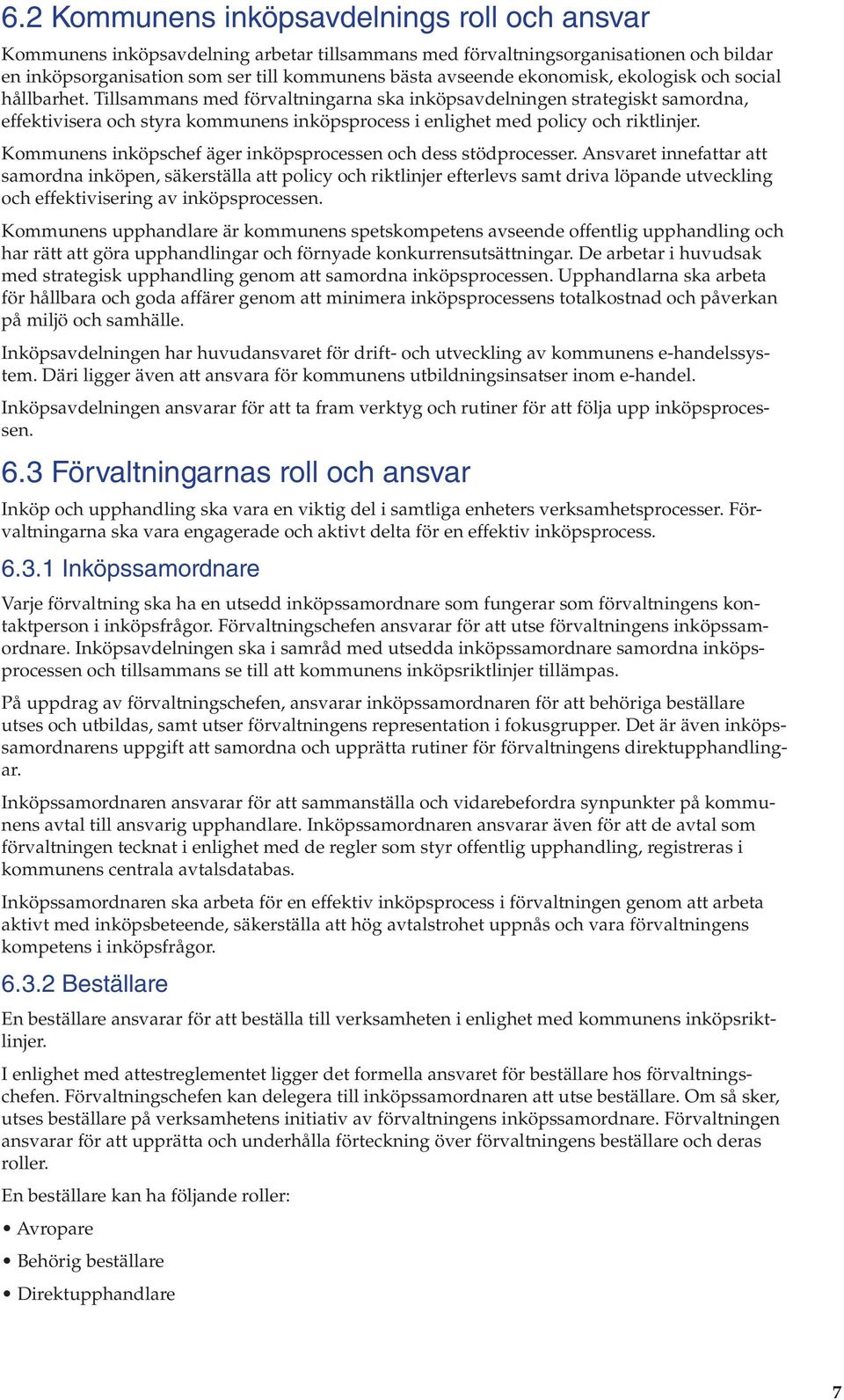 Tillsammans med förvaltningarna ska inköpsavdelningen strategiskt samordna, effektivisera och styra kommunens inköpsprocess i enlighet med policy och riktlinjer.