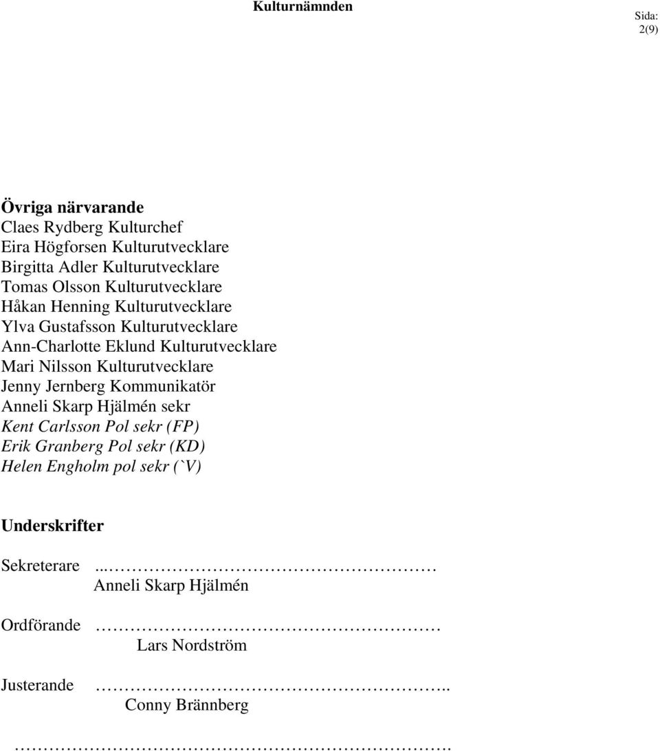 Nilsson Kulturutvecklare Jenny Jernberg Kommunikatör Anneli Skarp Hjälmén sekr Kent Carlsson Pol sekr (FP) Erik Granberg Pol sekr