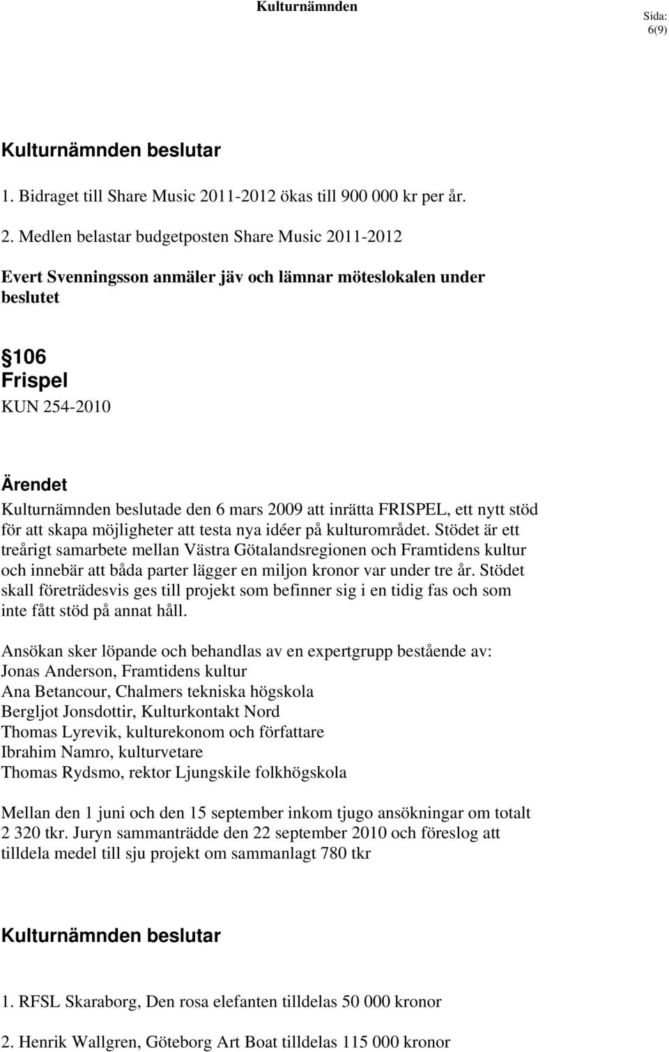 Medlen belastar budgetposten Share Music 2011-2012 Evert Svenningsson anmäler jäv och lämnar möteslokalen under beslutet 106 Frispel KUN 254-2010 Kulturnämnden beslutade den 6 mars 2009 att inrätta